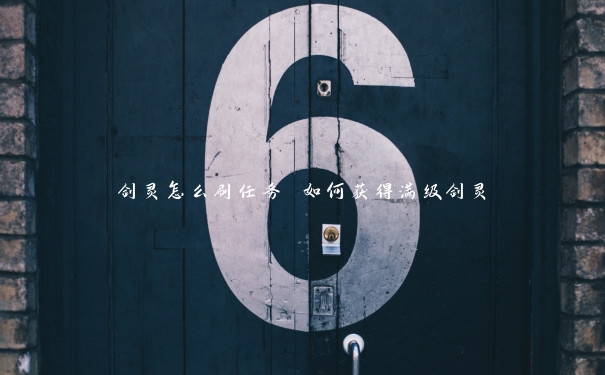 剑灵怎么刷任务 如何获得满级剑灵 剑灵怎么刷任务 如何获得满级剑灵