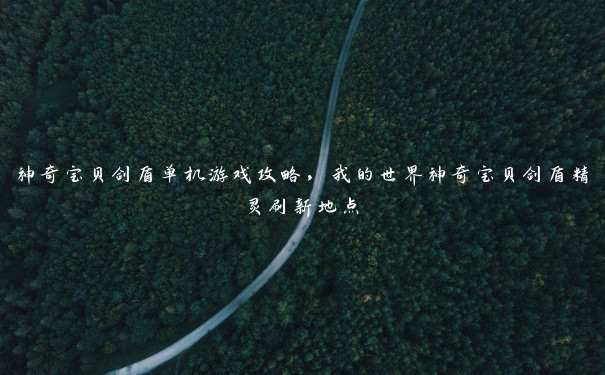 神奇宝贝剑盾单机游戏攻略,我的世界神奇宝贝剑盾精灵刷新地点 神奇宝贝剑盾单机游戏攻略,我的世界神奇宝贝剑盾精灵刷新地点