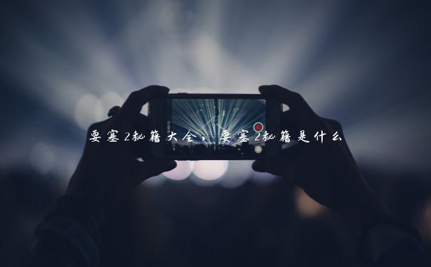 要塞2秘籍大全,要塞2秘籍是什么 要塞2秘籍大全,要塞2秘籍是什么