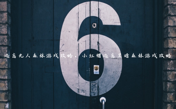 逃离无人森林游戏攻略,小红帽逃离黑暗森林游戏攻略 逃离无人森林游戏攻略,小红帽逃离黑暗森林游戏攻略