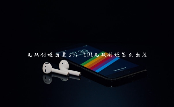 无双剑姬出装s9,LOL无双剑姬怎么出装 无双剑姬出装s9,LOL无双剑姬怎么出装