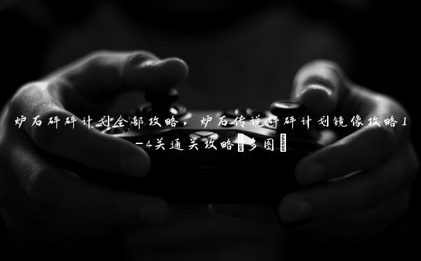 炉石砰砰计划全部攻略，炉石传说砰砰计划镜像攻略1-4关通关攻略[多图]