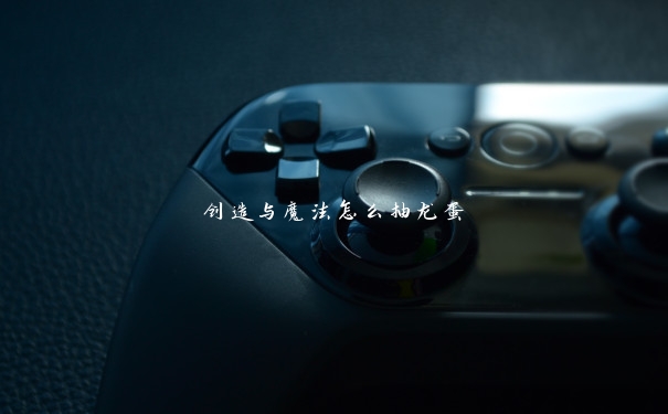 创造与魔法怎么抽龙蛋 创造与魔法怎么抽龙蛋