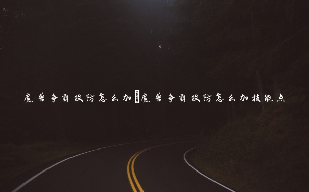 魔兽争霸攻防怎么加 魔兽争霸攻防怎么加技能点 魔兽争霸攻防怎么加 魔兽争霸攻防怎么加技能点