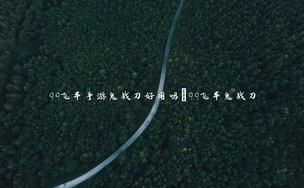 qq飞车手游鬼战刀好用吗_qq飞车鬼战刀 qq飞车手游鬼战刀好用吗_qq飞车鬼战刀